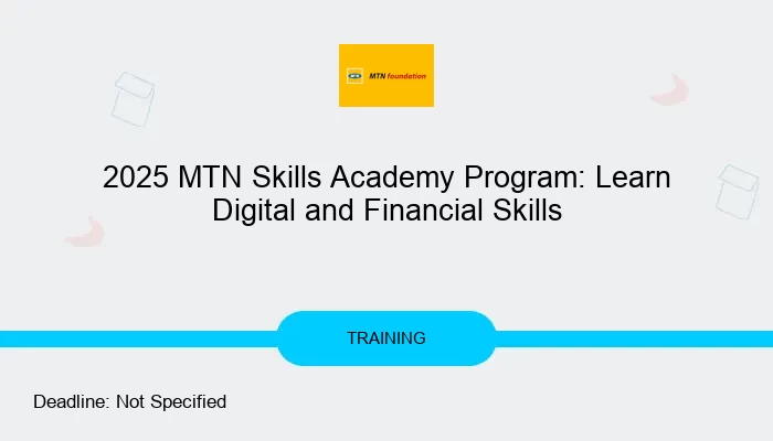 2025 MTN Skills Academy Program: Learn Digital and Financial Skills