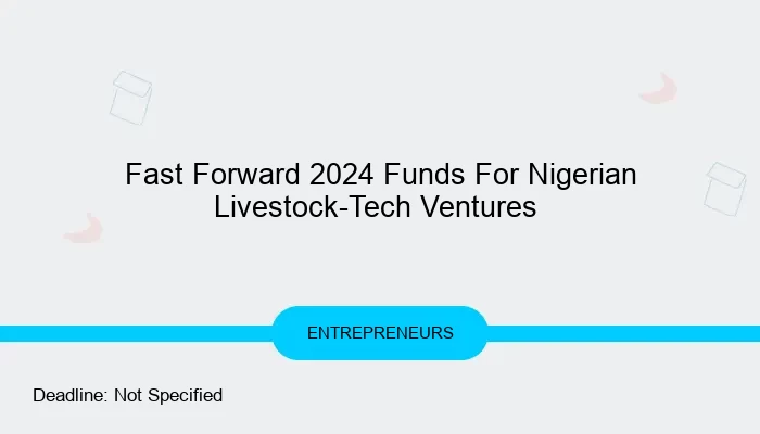 Fast Forward 2024 Funds For Nigerian Livestock-Tech Ventures