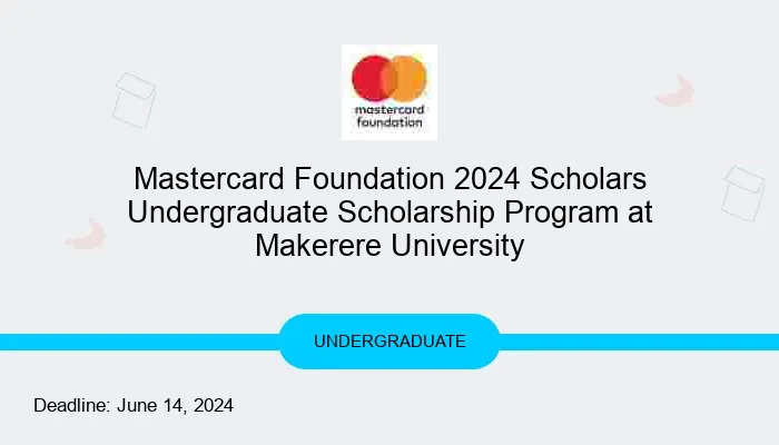 Mastercard Foundation 2024 Scholars Undergraduate Scholarship Program ...